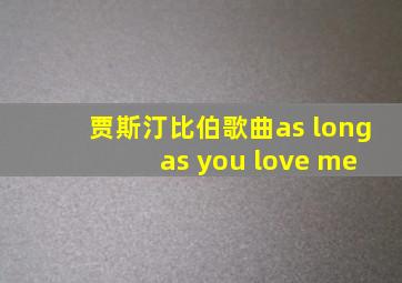 贾斯汀比伯歌曲as long as you love me